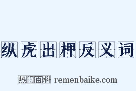 纵虎出柙反义词是什么意思的图片